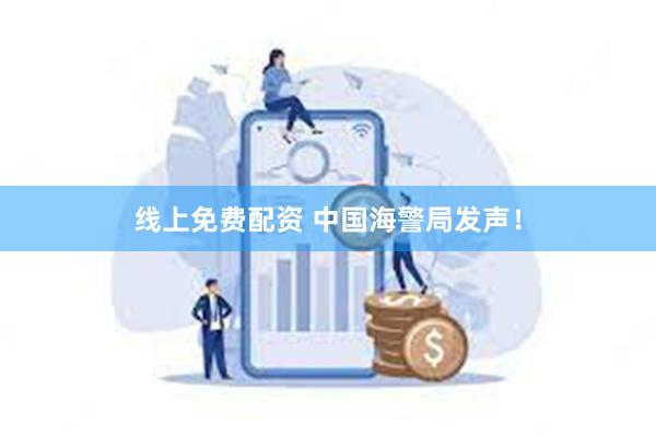 线上免费配资 中国海警局发声！