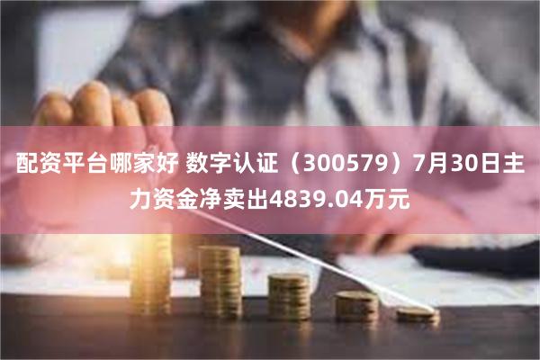 配资平台哪家好 数字认证（300579）7月30日主力资金净