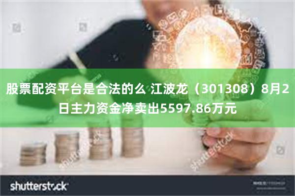 股票配资平台是合法的么 江波龙（301308）8月2日主力资