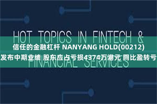 信任的金融杠杆 NANYANG HOLD(00212)发布中