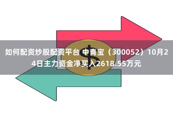 如何配资炒股配资平台 中青宝（300052）10月24日主力