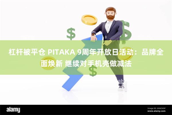 杠杆被平仓 PITAKA 9周年开放日活动：品牌全面焕新 继