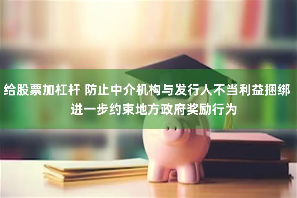 给股票加杠杆 防止中介机构与发行人不当利益捆绑    进一步