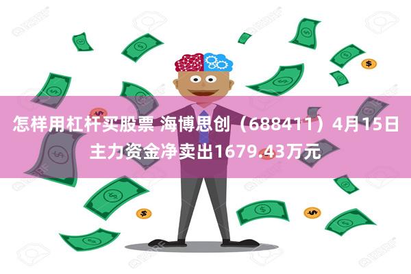 怎样用杠杆买股票 海博思创（688411）4月15日主力资金